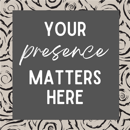 Your Presence Matters Here